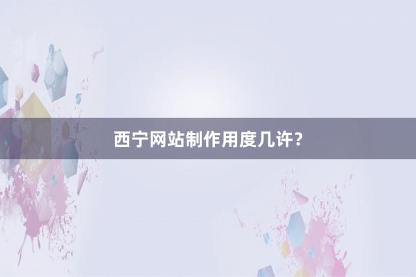 西宁网站制作用度几许?